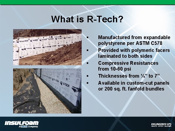 What is R-Tech? § § § Manufactured from expandable polystyrene per ASTM C 578