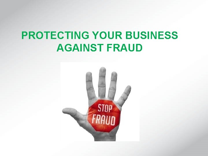 PROTECTING YOUR BUSINESS AGAINST FRAUD 