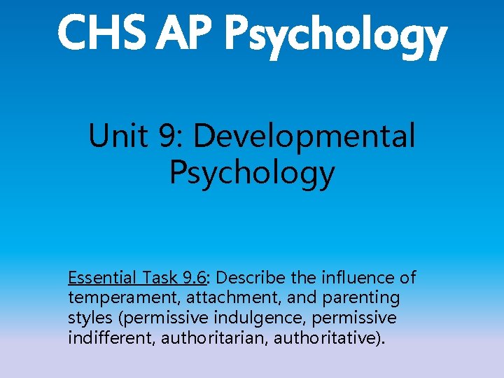 CHS AP Psychology Unit 9: Developmental Psychology Essential Task 9. 6: Describe the influence