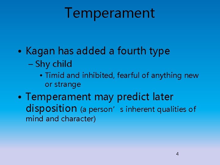 Temperament • Kagan has added a fourth type – Shy child • Timid and