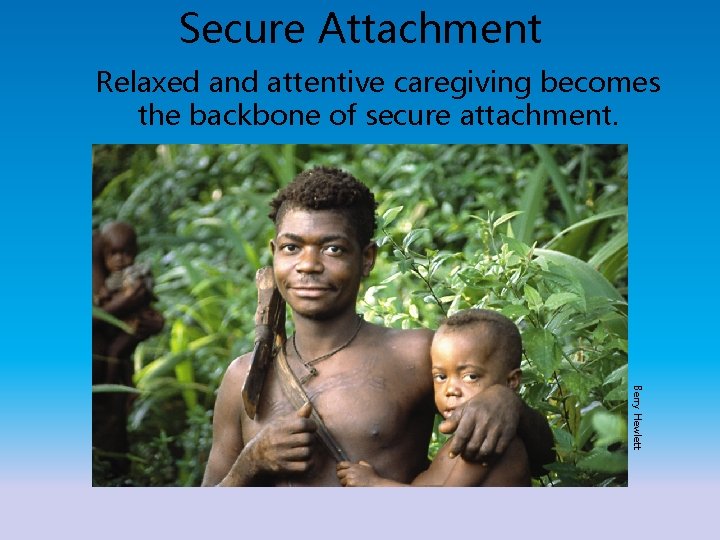 Secure Attachment Relaxed and attentive caregiving becomes the backbone of secure attachment. Berry Hewlett