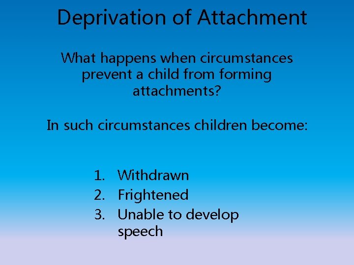 Deprivation of Attachment What happens when circumstances prevent a child from forming attachments? In