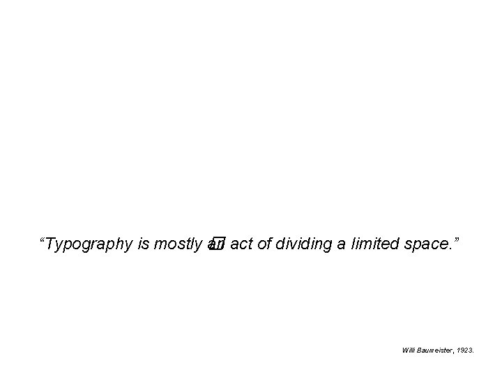 “Typography is mostly � an act of dividing a limited space. ” Willi Baumeister, “Typography is mostly � an act of dividing a limited space. ” Willi Baumeister,