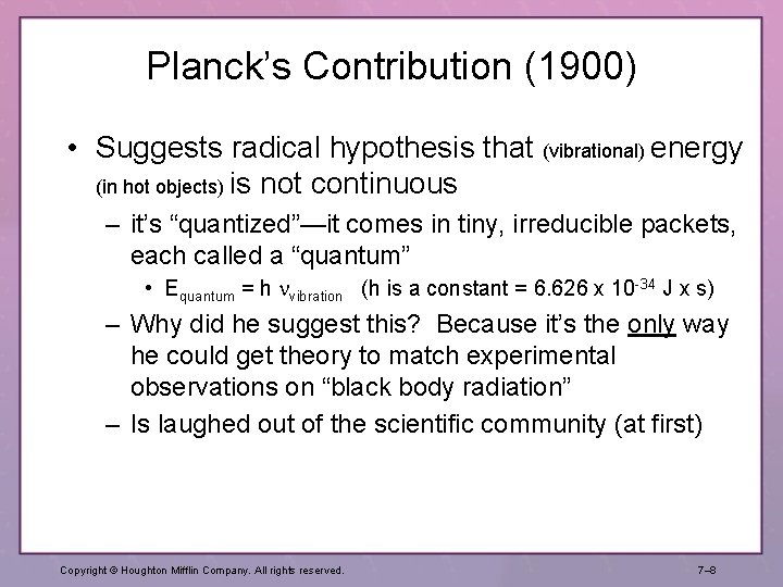 Planck’s Contribution (1900) • Suggests radical hypothesis that (vibrational) energy (in hot objects) is Planck’s Contribution (1900) • Suggests radical hypothesis that (vibrational) energy (in hot objects) is