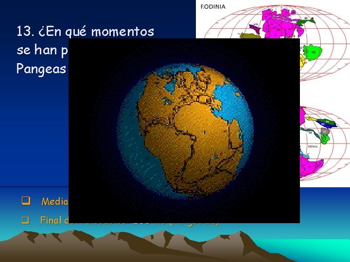 13. ¿En qué momentos se han producido los 2 Pangeas conocidos? q Mediados del 13. ¿En qué momentos se han producido los 2 Pangeas conocidos? q Mediados del