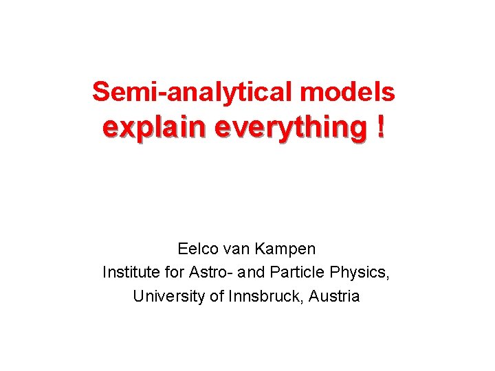 Semi-analytical models explain everything ! Eelco van Kampen Institute for Astro- and Particle Physics,