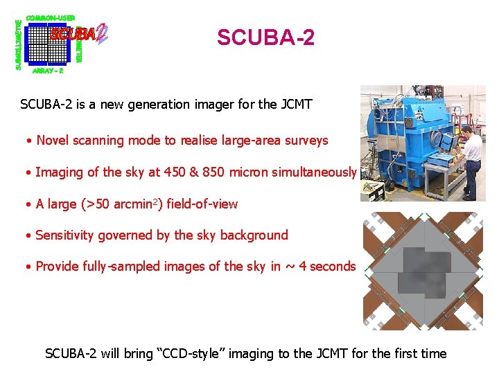SCUBA-2 is a new generation imager for the JCMT • Novel scanning mode to