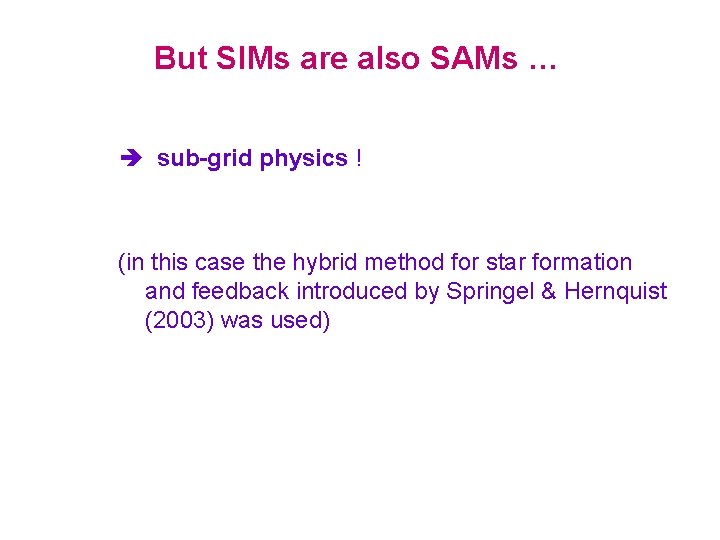 But SIMs are also SAMs … sub-grid physics ! (in this case the hybrid
