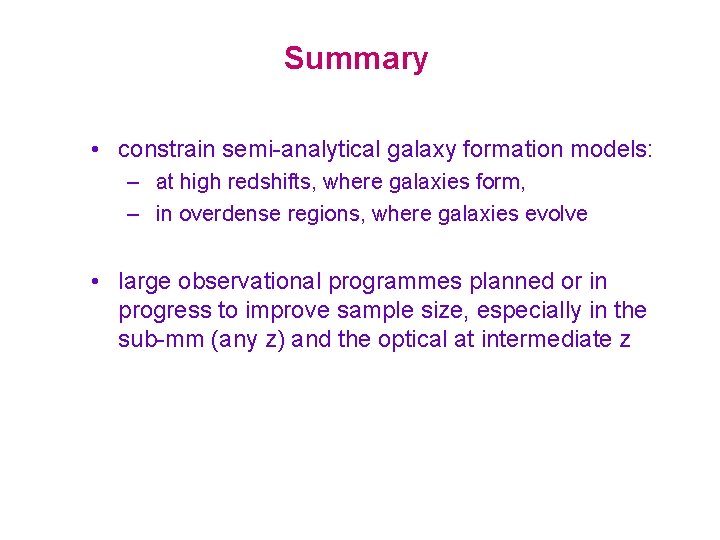 Summary • constrain semi-analytical galaxy formation models: – at high redshifts, where galaxies form,