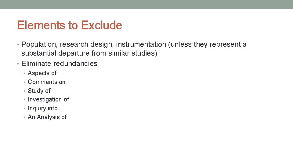Elements to Exclude • Population, research design, instrumentation (unless they represent a substantial departure
