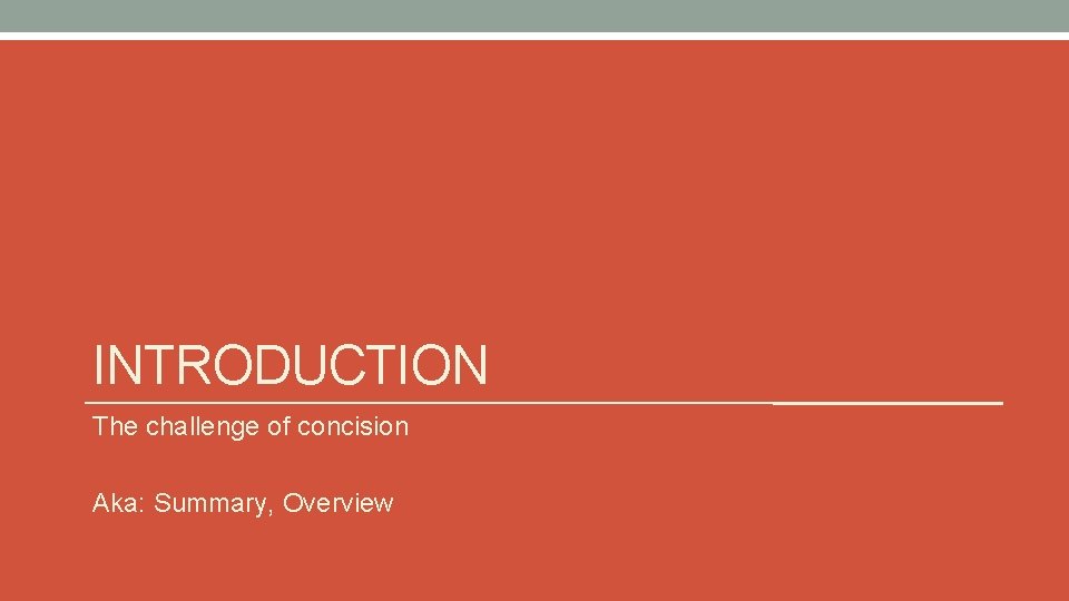 INTRODUCTION The challenge of concision Aka: Summary, Overview 