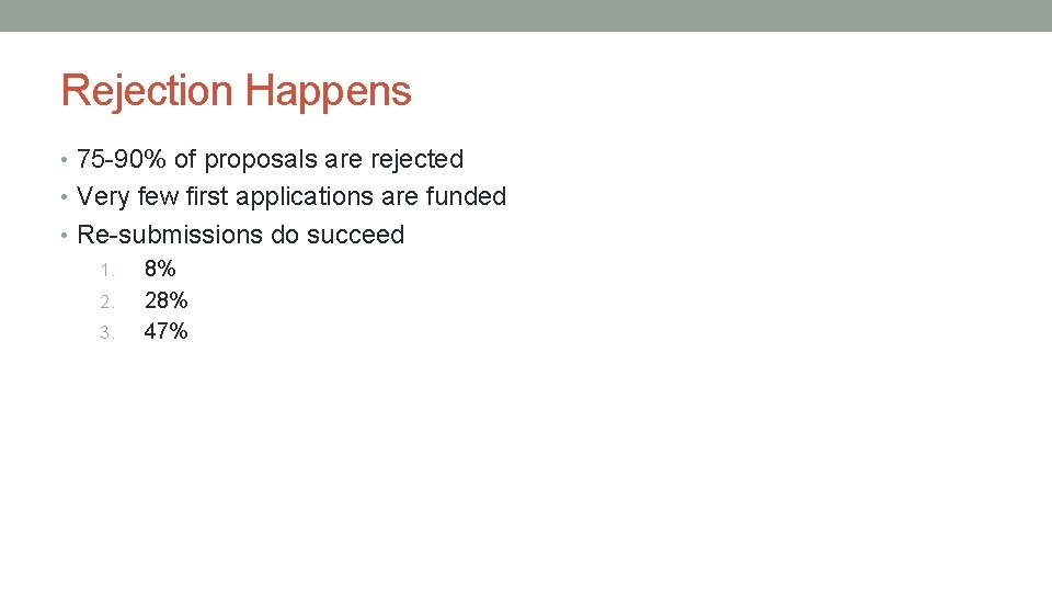 Rejection Happens • 75 -90% of proposals are rejected • Very few first applications