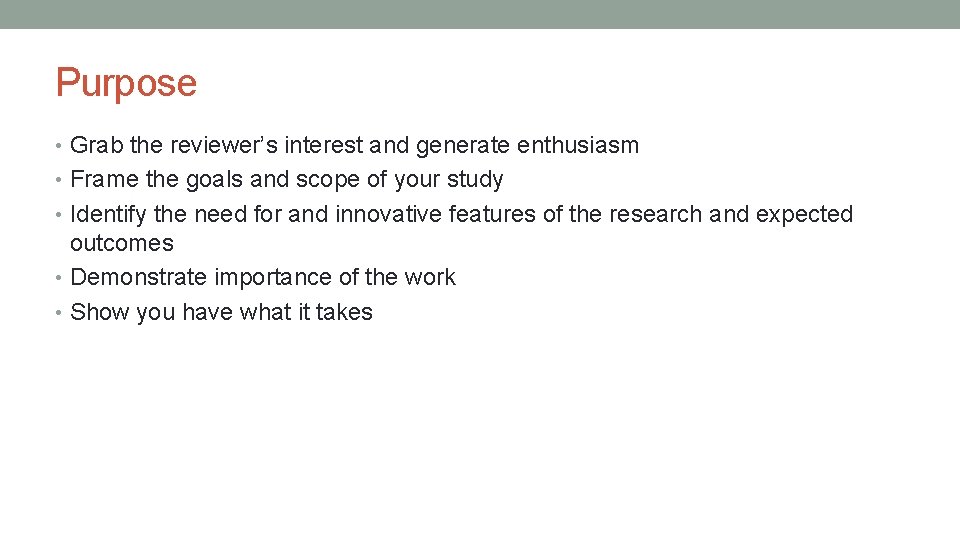 Purpose • Grab the reviewer’s interest and generate enthusiasm • Frame the goals and