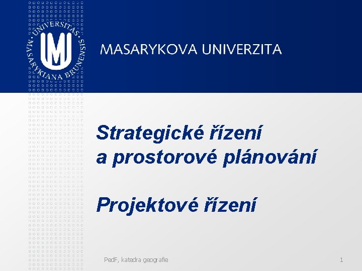 Strategické řízení a prostorové plánování Projektové řízení Ped. F, katedra geografie 1 