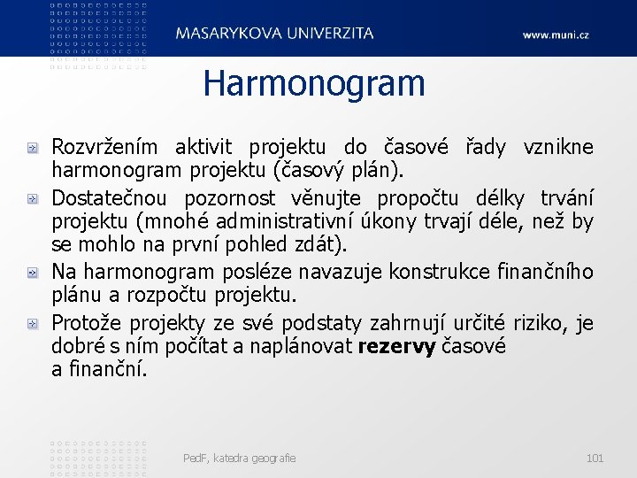 Harmonogram Rozvržením aktivit projektu do časové řady vznikne harmonogram projektu (časový plán). Dostatečnou pozornost