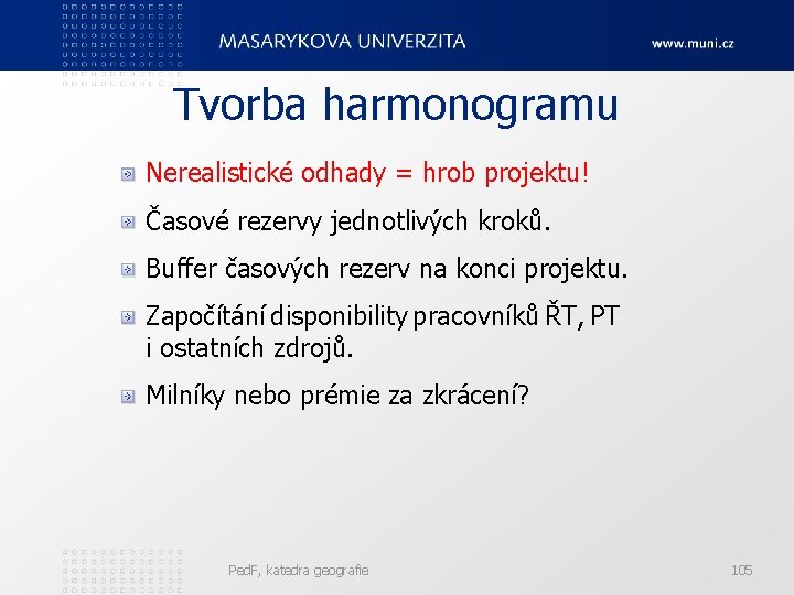 Tvorba harmonogramu Nerealistické odhady = hrob projektu! Časové rezervy jednotlivých kroků. Buffer časových rezerv
