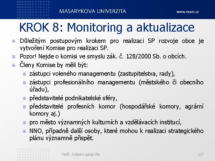 KROK 8: Monitoring a aktualizace Důležitým postupovým krokem pro realizaci SP rozvoje obce je