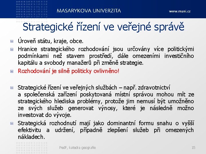 Strategické řízení ve veřejné správě Úroveň státu, kraje, obce. Hranice strategického rozhodování jsou určovány