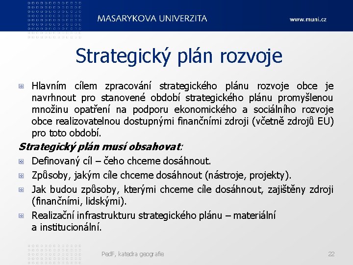 Strategický plán rozvoje Hlavním cílem zpracování strategického plánu rozvoje obce je navrhnout pro stanovené