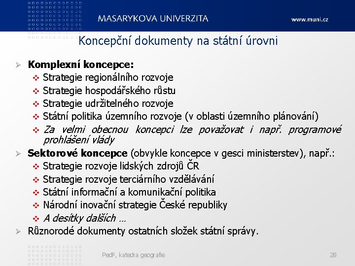 Koncepční dokumenty na státní úrovni Ø Komplexní koncepce: v Strategie regionálního rozvoje v Strategie