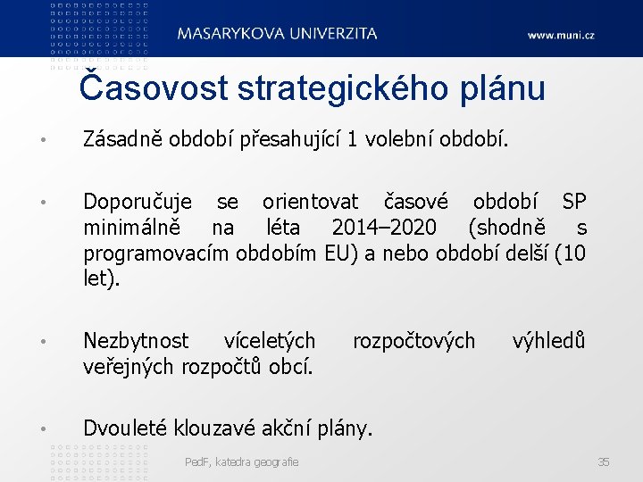 Časovost strategického plánu • Zásadně období přesahující 1 volební období. • Doporučuje se orientovat