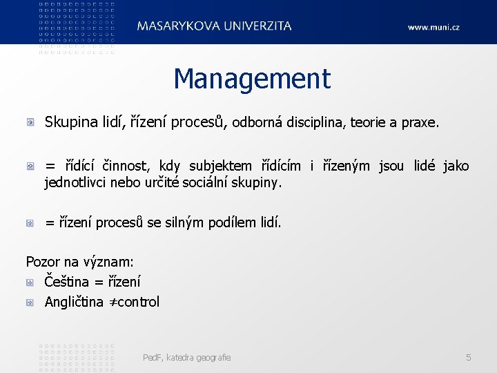 Management Skupina lidí, řízení procesů, odborná disciplina, teorie a praxe. = řídící činnost, kdy