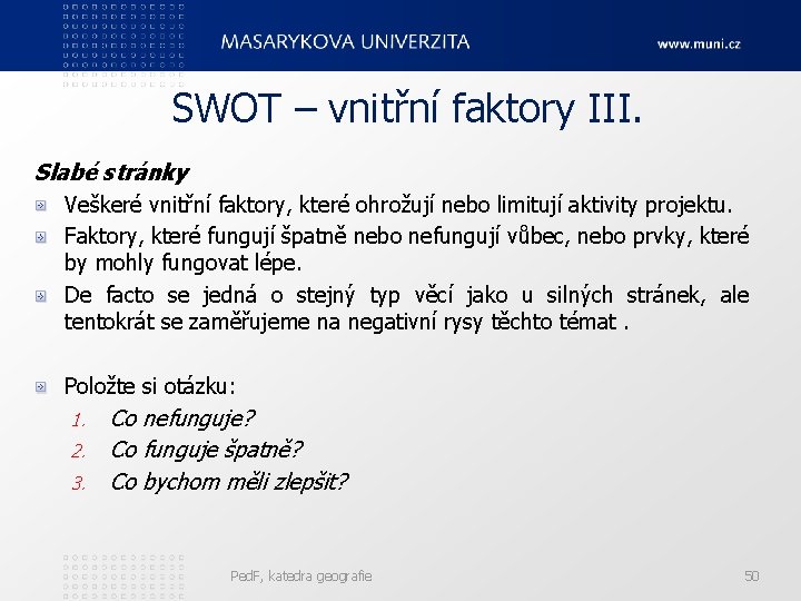 SWOT – vnitřní faktory III. Slabé stránky Veškeré vnitřní faktory, které ohrožují nebo limitují