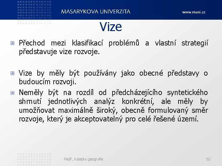 Vize Přechod mezi klasifikací problémů a vlastní strategií představuje vize rozvoje. Vize by měly