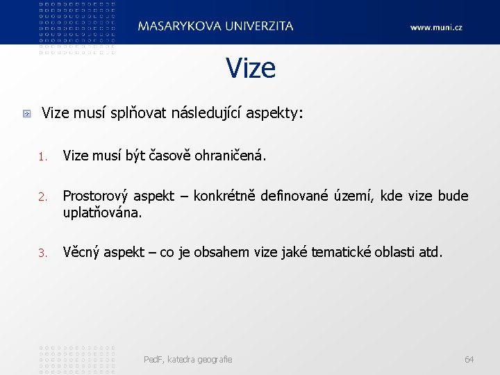 Vize musí splňovat následující aspekty: 1. Vize musí být časově ohraničená. 2. Prostorový aspekt