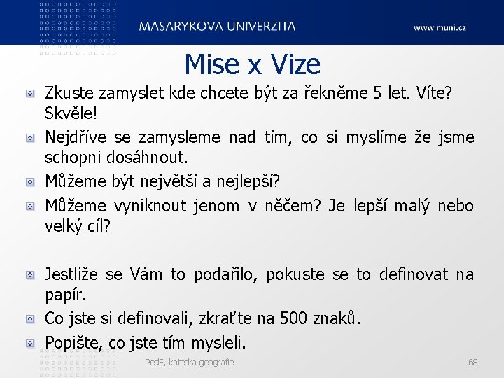 Mise x Vize Zkuste zamyslet kde chcete být za řekněme 5 let. Víte? Skvěle!