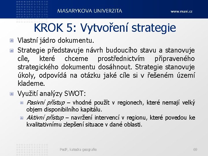 KROK 5: Vytvoření strategie Vlastní jádro dokumentu. Strategie představuje návrh budoucího stavu a stanovuje