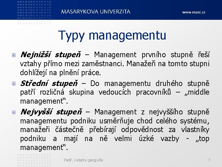 Typy managementu Nejnižší stupeň – Management prvního stupně řeší vztahy přímo mezi zaměstnanci. Manažeři