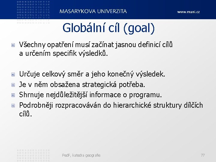 Globální cíl (goal) Všechny opatření musí začínat jasnou definicí cílů a určením specifik výsledků.