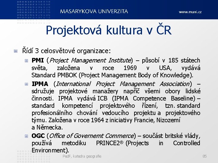 Projektová kultura v ČR Řídí 3 celosvětové organizace: PMI (Project Management Institute) – působí