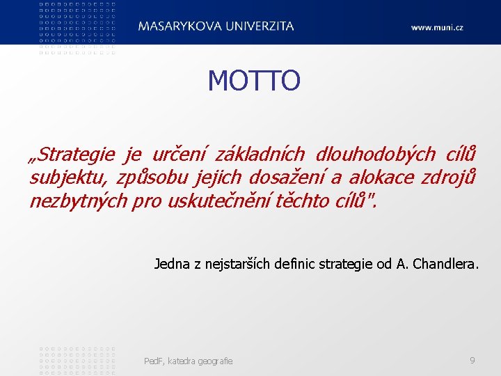 MOTTO „Strategie je určení základních dlouhodobých cílů subjektu, způsobu jejich dosažení a alokace zdrojů