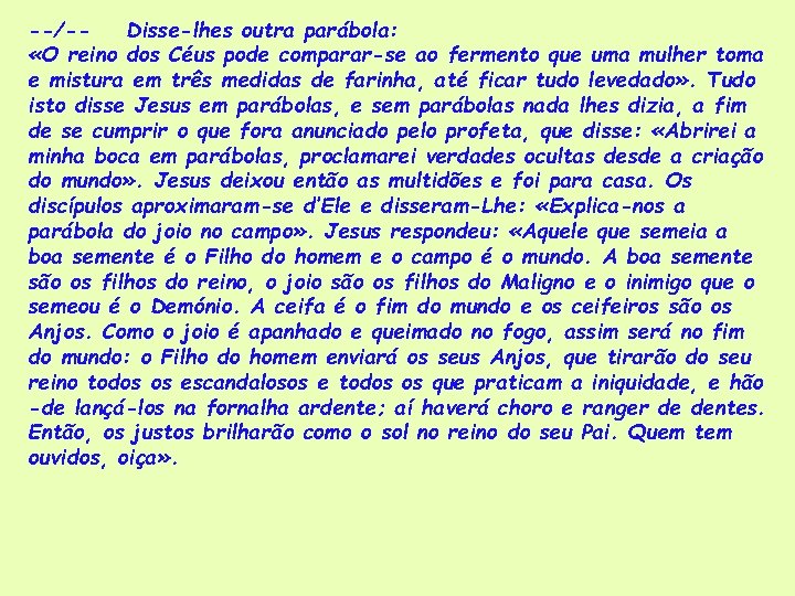 --/-Disse-lhes outra parábola: «O reino dos Céus pode comparar-se ao fermento que uma mulher