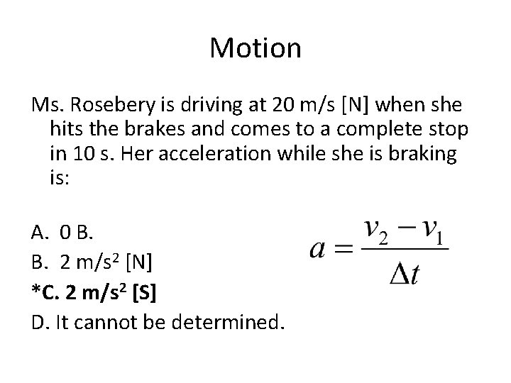 Motion Ms. Rosebery is driving at 20 m/s [N] when she hits the brakes