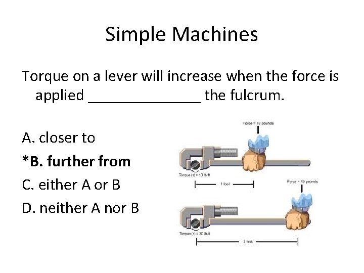 Simple Machines Torque on a lever will increase when the force is applied _______