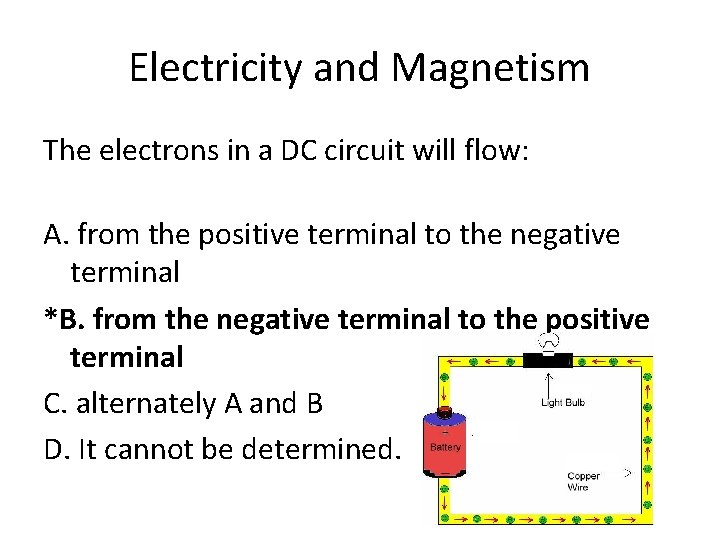 Electricity and Magnetism The electrons in a DC circuit will flow: A. from the