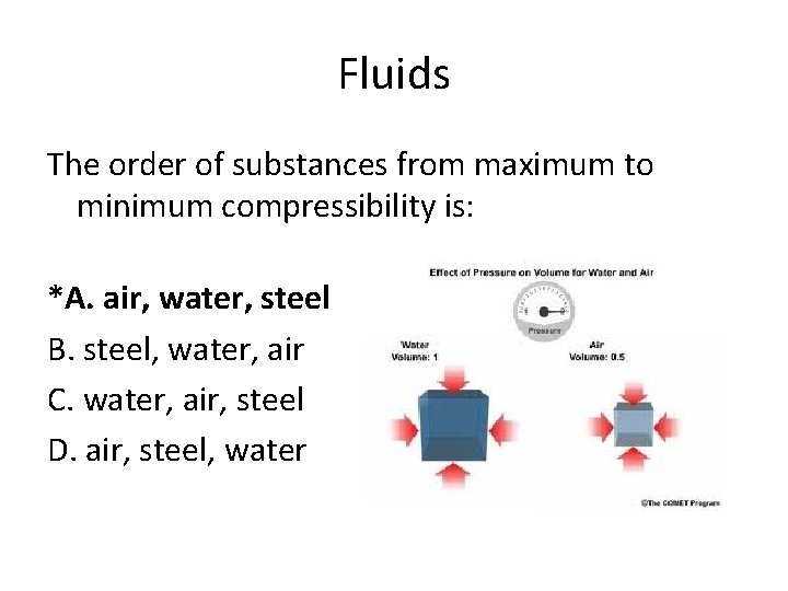 Fluids The order of substances from maximum to minimum compressibility is: *A. air, water,