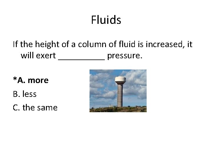 Fluids If the height of a column of fluid is increased, it will exert