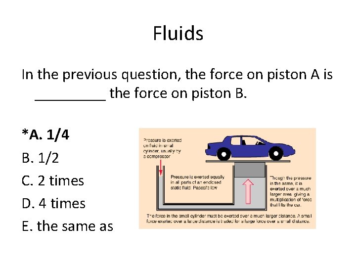 Fluids In the previous question, the force on piston A is _____ the force