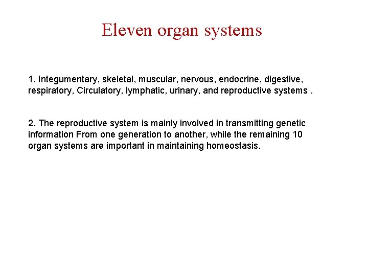 Eleven organ systems 1. Integumentary, skeletal, muscular, nervous, endocrine, digestive, respiratory, Circulatory, lymphatic, urinary,