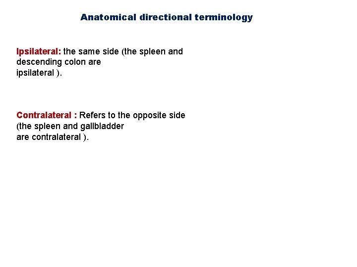 Anatomical directional terminology Ipsilateral: the same side (the spleen and descending colon are ipsilateral