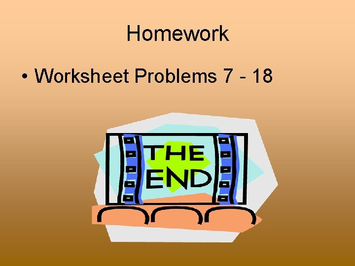 Homework • Worksheet Problems 7 - 18 