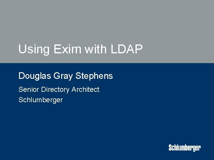 Using Exim with LDAP Douglas Gray Stephens Senior Directory Architect Schlumberger 