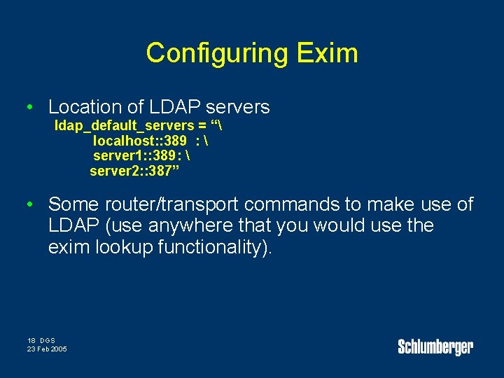 Configuring Exim • Location of LDAP servers ldap_default_servers = “ localhost: : 389 :