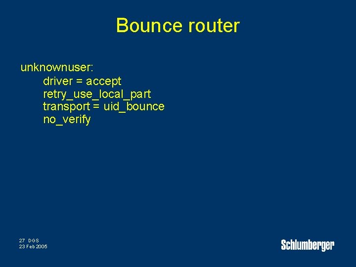 Bounce router unknownuser: driver = accept retry_use_local_part transport = uid_bounce no_verify 27 DGS 23