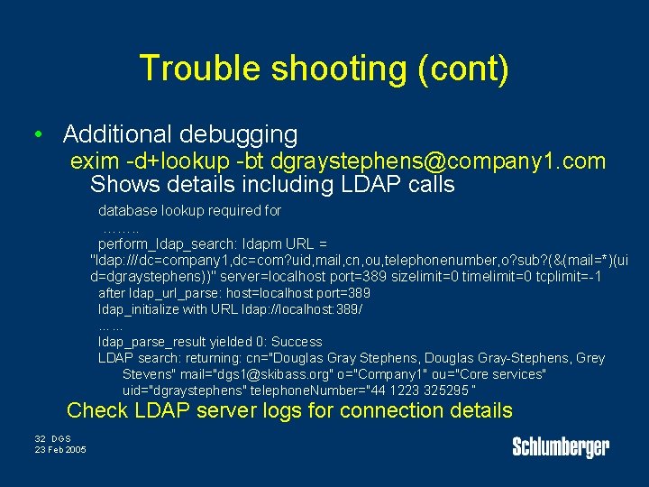 Trouble shooting (cont) • Additional debugging exim -d+lookup -bt dgraystephens@company 1. com Shows details