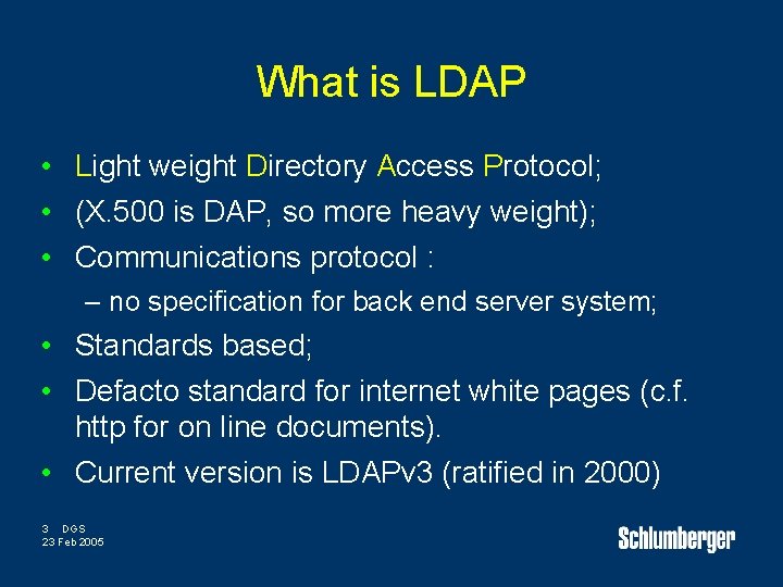 What is LDAP • Light weight Directory Access Protocol; • (X. 500 is DAP,